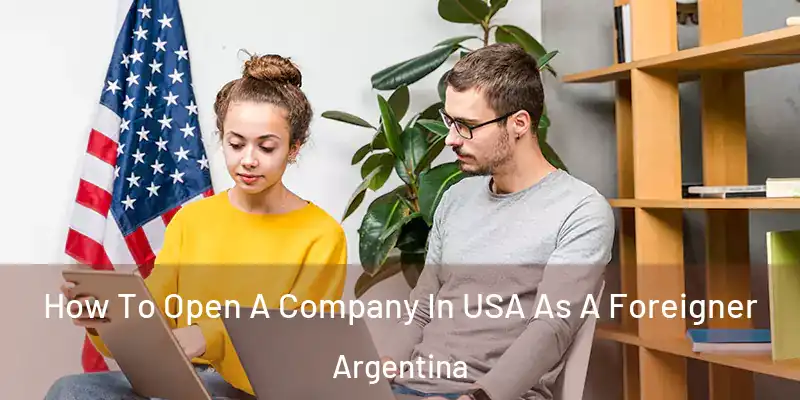  How To Open A Company In USA As A Foreigner Argentina