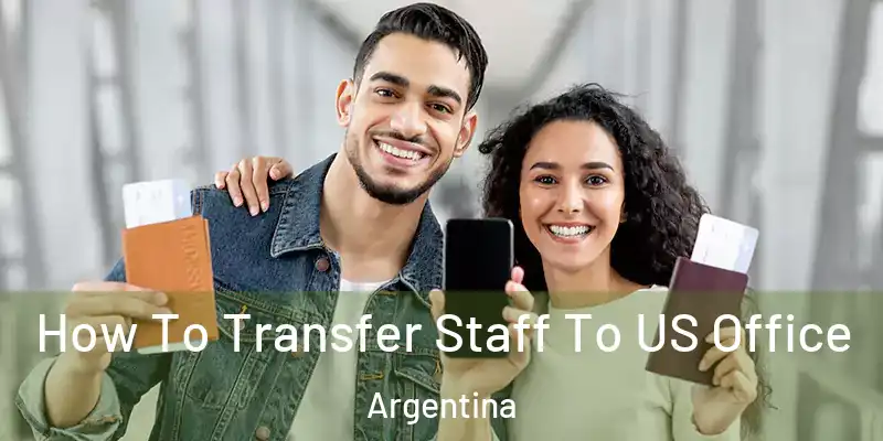 How To Transfer Staff To US Office Argentina