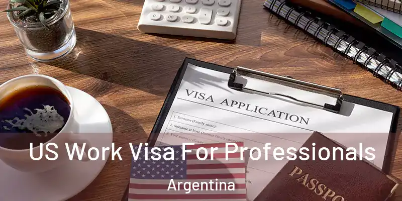 US Work Visa For Professionals Argentina