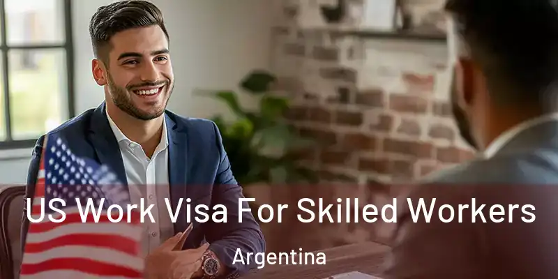 US Work Visa For Skilled Workers Argentina